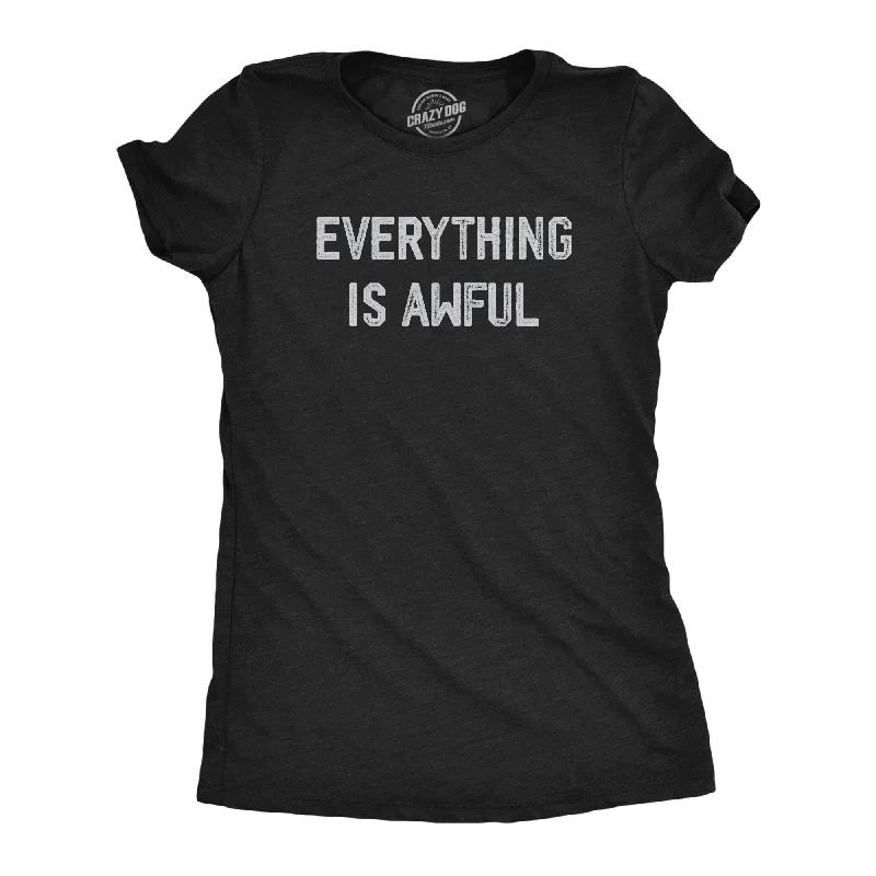 Everything Is Awful Women's T Shirt