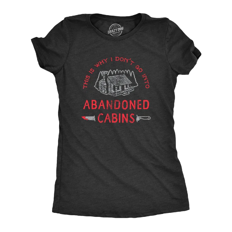 Why I Dont Go Into Abandoned Cabins Women's T Shirt