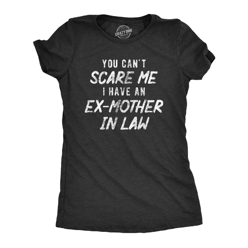 You Cant Scare Me I Have An Ex Mother In Law Women's T Shirt