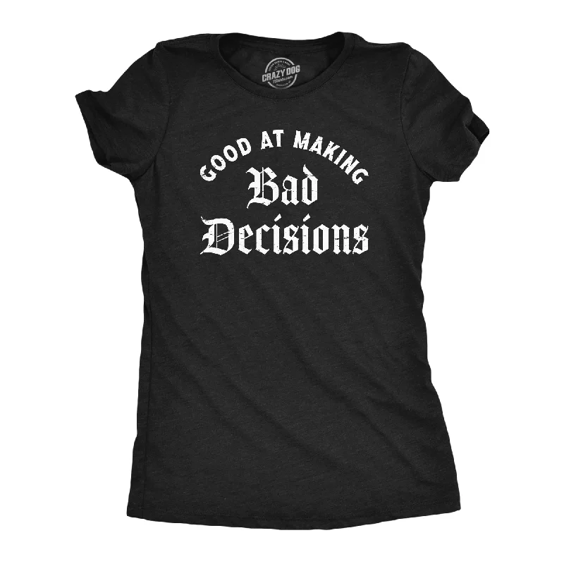 Good At Making Bad Decisions Women's T Shirt