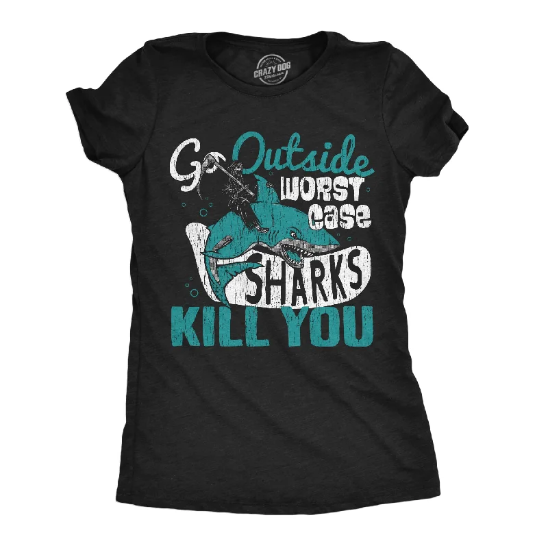 Go Outside Worst Case Sharks Kill You Women's T Shirt