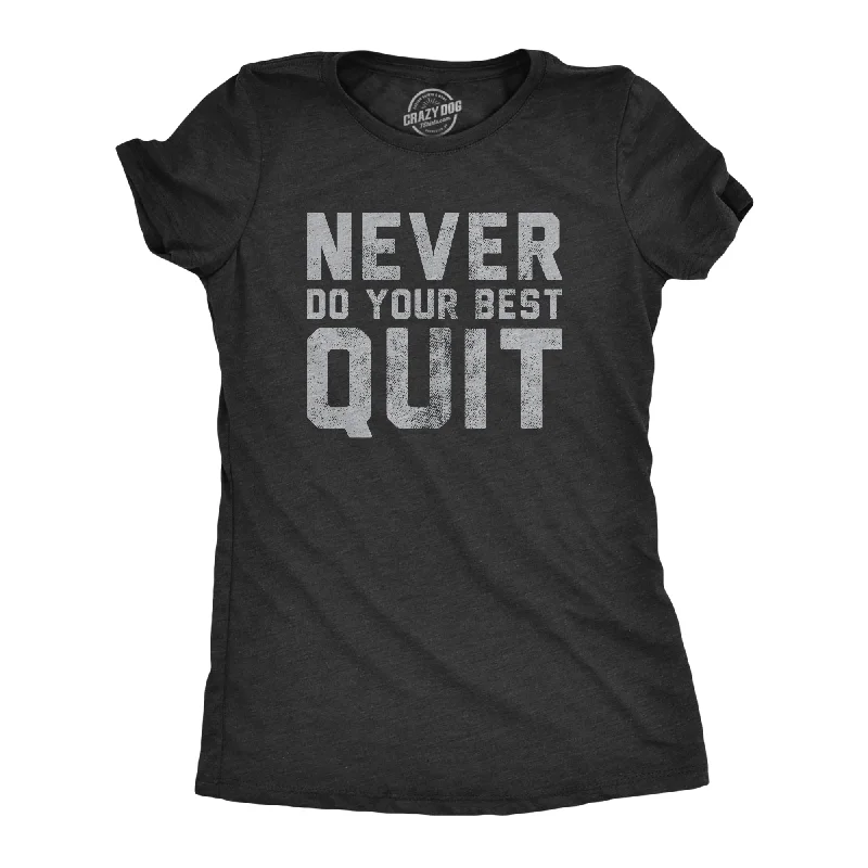 Never Do Your Best Quit Women's T Shirt