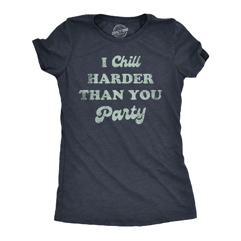 I Chill Harder Than You Party Women's T Shirt