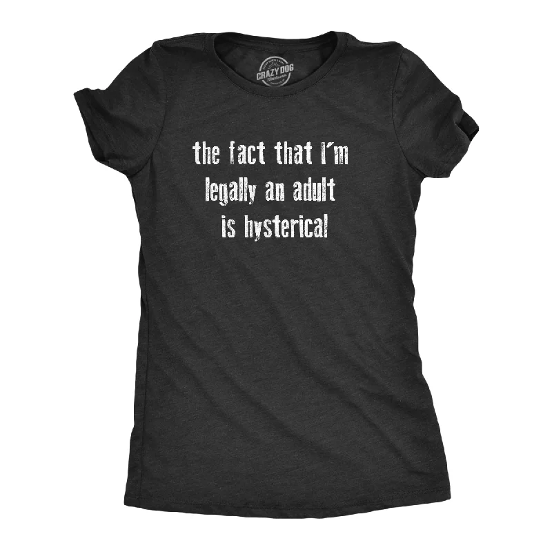 The Fact That Im Legally An Adult Is Hysterical Women's T Shirt