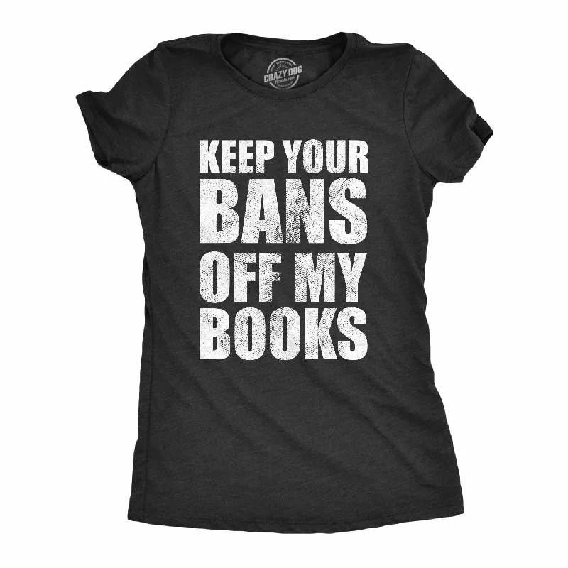 Keep Your Bans Off My Books Women's T Shirt